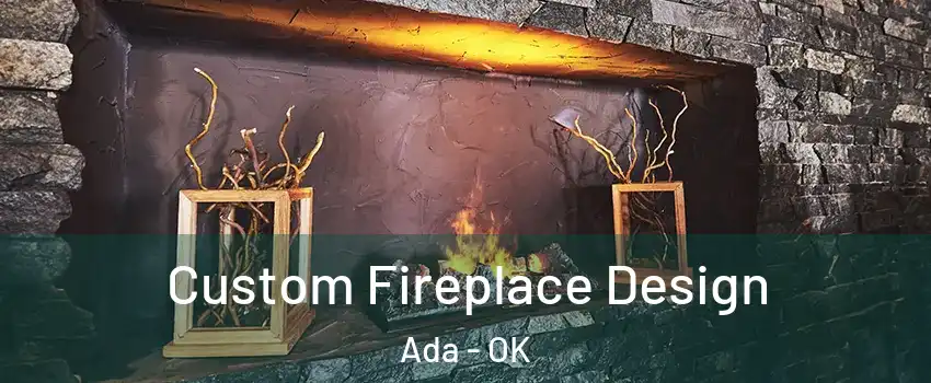  Custom Fireplace Design Ada - OK
