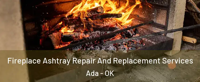  Fireplace Ashtray Repair And Replacement Services Ada - OK
