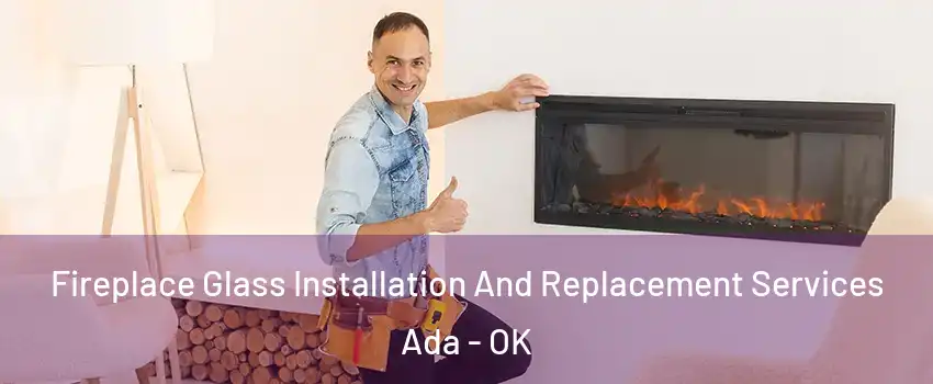  Fireplace Glass Installation And Replacement Services Ada - OK