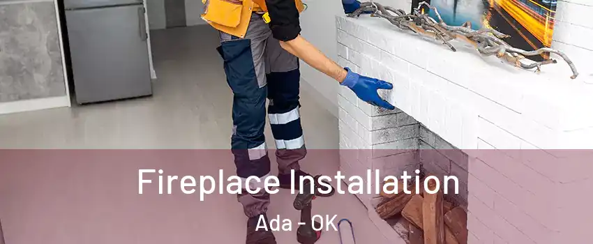  Fireplace Installation Ada - OK
