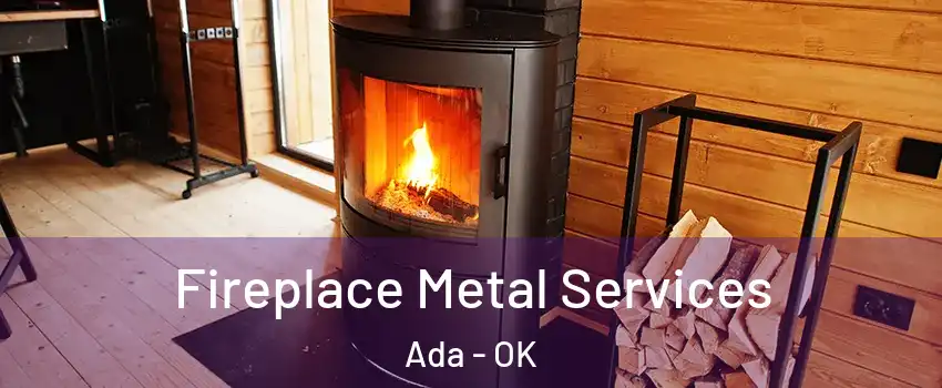  Fireplace Metal Services Ada - OK