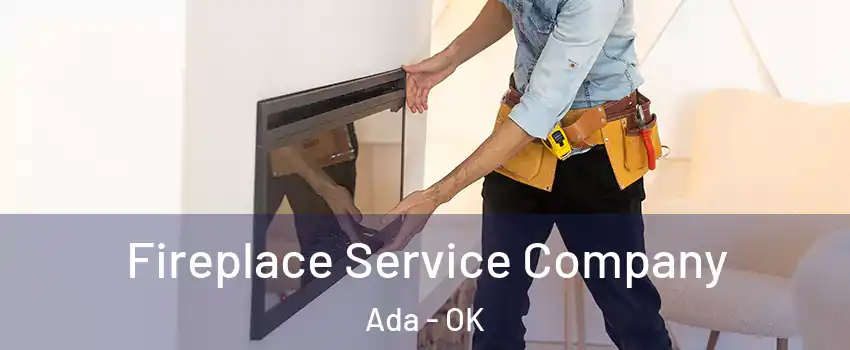  Fireplace Service Company Ada - OK