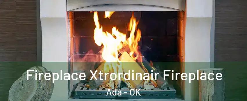  Fireplace Xtrordinair Fireplace Ada - OK