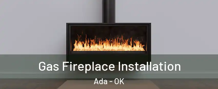  Gas Fireplace Installation Ada - OK