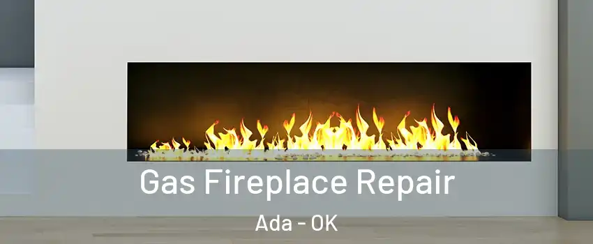  Gas Fireplace Repair Ada - OK