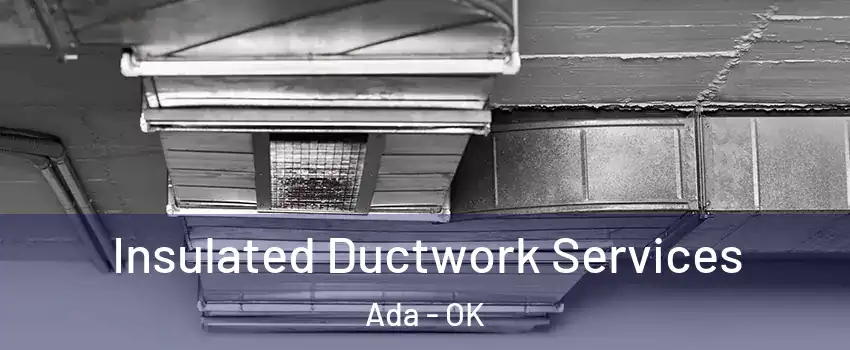  Insulated Ductwork Services Ada - OK