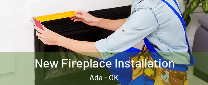  New Fireplace Installation Ada - OK
