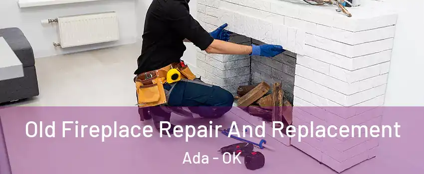 Old Fireplace Repair And Replacement Ada - OK