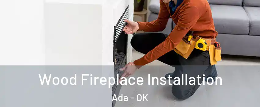  Wood Fireplace Installation Ada - OK